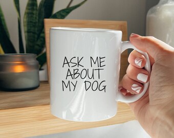 Ask Me About My Dog Mug Dog Person Mug Funny Dog Coffee Mug Pet Owner Mug Dog Lovers Ceramic 15oz Minimalistic Mug Quirky Pet Lover Gift