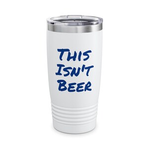This Isn't Beer Tumbler, 20oz Tumbler, Drink Cooler, stainless steel Tumbler, Double-wall stainless steel construction