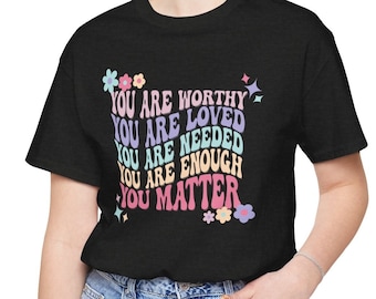 You Are Worthy T-Shirt | You Are Loved | You Are Needed | You Are Enough | You Matter | Teacher Shirt