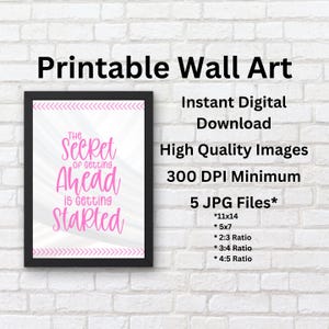 May include: Printable wall art with a pink motivational quote that reads "The Secret of Getting Ahead is Getting Started". The image is in a black frame and includes a white brick background. The text "Instant Digital Download", "High Quality Images", "300 DPI Minimum", and "5 JPG Files*" is also included in the image. The image also includes a list of different sizes and ratios for the digital download.