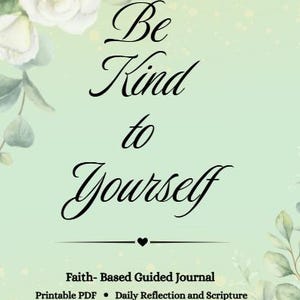 May include: A journal cover with the text "Be Kind to Yourself" in elegant script. The design features watercolor roses and greenery on a soft green background. Includes the text "Faith-Based Guided Journal".