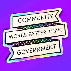 community works faster than government sticker, community organizer, solidarity, organize holographic