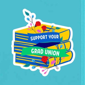 Support Your Grad Union Sticker - Graduate Student Worker Union, Student Worker Unionization, Grad Union, pro-labor union, unionization