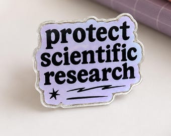 Protect Scientific Research acrylic pin: Gift for PhD, Professor, Graduatel Student, STEM major, scientist
