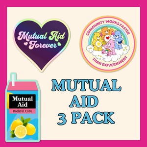 May include: A three-pack of stickers with a mutual aid theme. One sticker is heart-shaped with the text "Mutual Aid Forever." Another is a round sticker with Care Bears and the text "Community Works Faster Than Government." The third is a juice box with lemons and the text "Mutual Aid Radical Care."