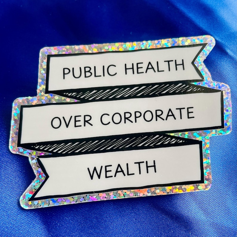 Pu&ograve; includere: Un adesivo bianco con finitura olografica presenta tre striscioni con il testo "PUBLIC HEALTH OVER CORPORATE WEALTH".