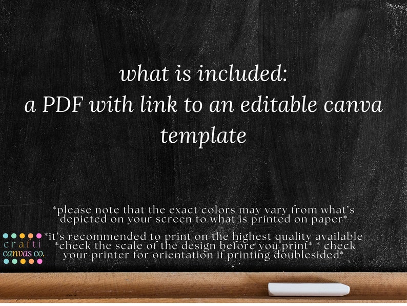 以下が含まれることがあります： 黒板に白い文字で「what is included: a PDF with link to an editable Canva template」と書かれています。テキストの下には、「please note that the exact colours may vary from what's depicted on your screen to what is printed on paper」というメモと、「it's recommended to print on the highest quality available *check the scale of the design before you print* check your printer for orientation if printing double-sided」というメモがあります。
