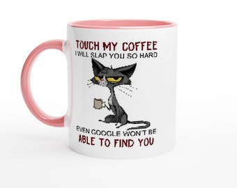 Touch my Coffee I will slap you so hard even Google won't be able to find you - 11oz Ceramic Mug / funny mug / sarcastic mug / gift