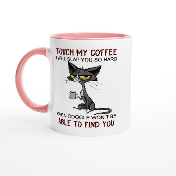 Touch my Coffee I will slap you so hard even Google won't be able to find you - 11oz Ceramic Mug / funny mug / sarcastic mug / gift