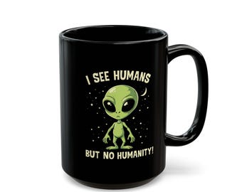 Alien-Themed Coffee Mug, Funny Gift for Sci-Fi Lovers, Humor Mug for Birthdays, Unique Alien Merchandise, I See Humans Quote