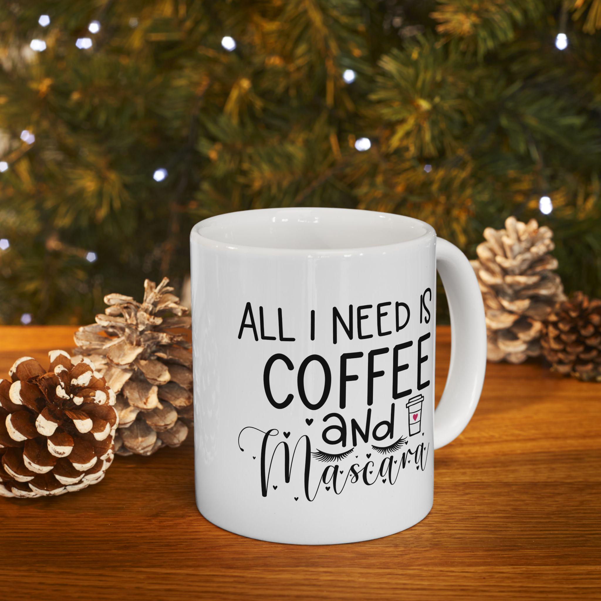 All I Need is Coffee and Mascara - Coffee Cup Mug Gifts 11oz or 15oz Sizes  - Etsy