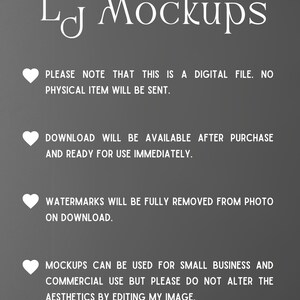 May include: A digital file mockup design with a white heart and text that reads "LJ Mockups". The text below the logo reads "Please note that this is a digital file. No physical item will be sent. Download will be available after purchase and ready for use immediately. Watermarks will be fully removed from photo on download. Mockups can be used for small business and commercial use but please do not alter the aesthetics by editing my image."