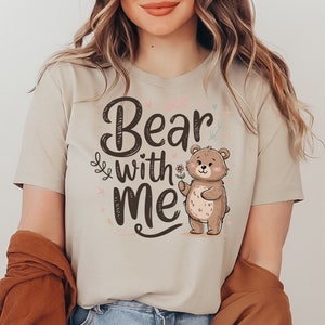 Bear With Me Unisex Shirt, Cute Funny Animal Lover Gift Shirt, Bear Lover Shirt, Bear Graphic Tee, Bear Hug Tee