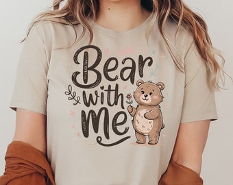 Bear With Me Unisex Shirt, Cute Funny Animal Lover Gift Shirt, Bear Lover Shirt, Bear Graphic Tee, Bear Hug Tee