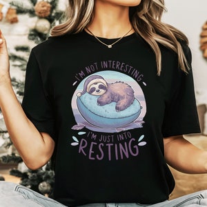 Funny Sloth Shirt Cute Slot Shirt Im Not Interesting Im Into Resting Shirt Cute Christmas Gift Funny Sloth Gift For Introvert Shirt