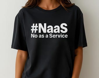 NaaS No As A Service Shirt Funny Tech Humor T-Shirt Programmer Sarcastic Developer Coding Graphic Tee