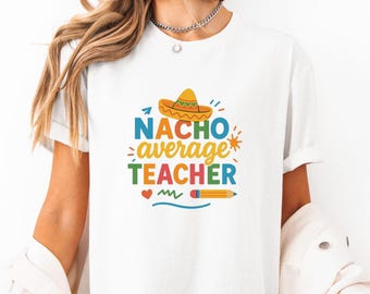 Nacho Average Teacher Shirt: Funny Fiesta Cinco de Mayo Gift