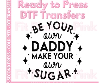 Be Your Own Daddy Make Your Own Sugar DTF Transfers - Sugar Mama Transfers - Feminist DTF Prints - Ready to Press Trendy Women's Transfers