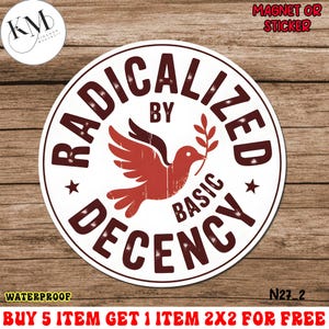 May include: A circular white sticker featuring the text "RADICALIZED BY BASIC DECENCY" and a red dove carrying an olive branch. The sticker also says "WATERPROOF" and "MAGNET OR STICKER".