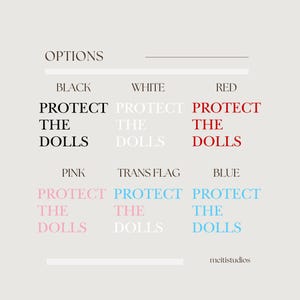 May include: A graphic design with the text "OPTIONS" at the top. Below are color options: black, white, and red, each with the text "PROTECT THE DOLLS." Additional options include pink, trans flag, and blue, each with the same text. The meitistudios logo is at the bottom.