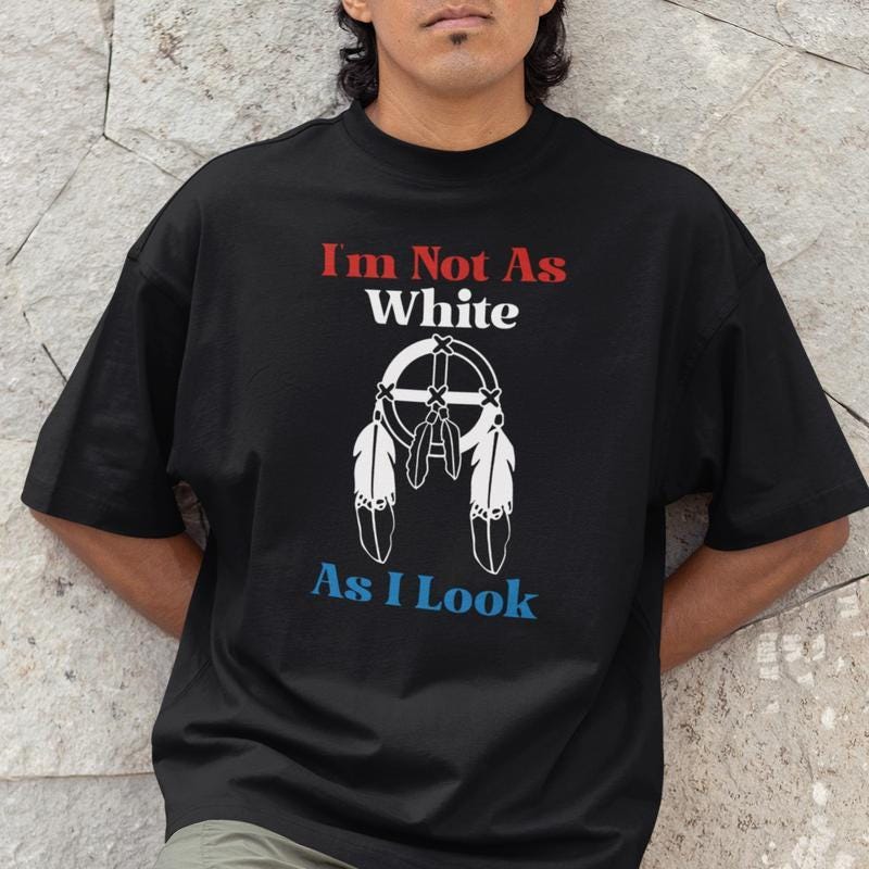 I'm Not As White As I Look Sweatshirt, Native American Heritage Day,  Dreamcatcher Shirt, Proud Heritage, I'm Not as White Hoodie