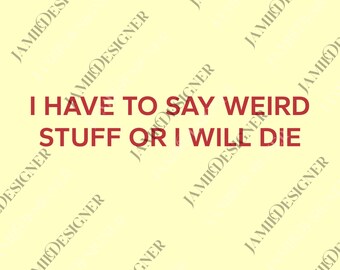I Have To Say Weird Stuff Or I'll Die png, Weird Stuff Or I'll Die png, Quirky Humor Tee, Witty Statement png, Funny Sarcastic png