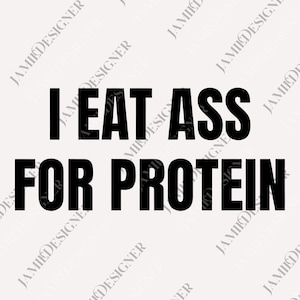 May include: Black text on a white background reads "I EAT ASS FOR PROTEIN". The text is bold and centered. The background has a watermark of the words "JAMIEDESIGNER" in a diagonal pattern.