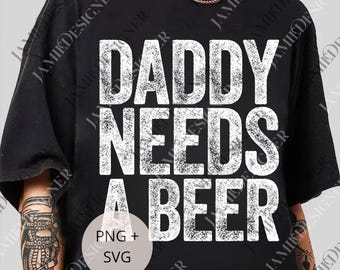 Daddy Needs A Beer Digital, Funny Beer png For Dad, Daddy Needs A Beer png, Fathers Day Gift, Funny Saying Gift for Dad