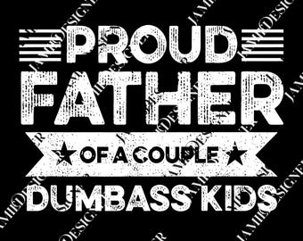 May include: Black graphic design with white text that reads "PROUD FATHER OF A COUPLE DUMBASS KIDS." The text has a distressed, vintage look. The design includes stars and horizontal lines.