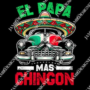 May include: A graphic design featuring a classic car with a Mexican flag design on the hood, a large sombrero, and a handlebar mustache. The words "EL PAPA" and "MAS CHINGON" are displayed in green and red.
