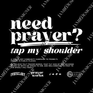 May include: Black graphic design with white text that reads "need prayer? tap my shoulder." Additional text promotes prayer in public places. The design includes the words "IVHISGLORY" and "prayer works."