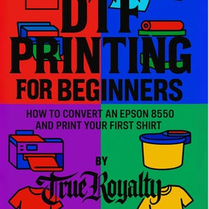 Könnte beinhalten: Eine farbenfrohe Grafik, die DTF-Druck für Anfänger bewirbt. Das Bild ist in vier Abschnitte unterteilt mit dem Text "DTF PRINTING FOR BEGINNERS" und "HOW TO CONVERT AN EPSON 8550 AND PRINT YOUR FIRST SHIRT BY True Royalty."