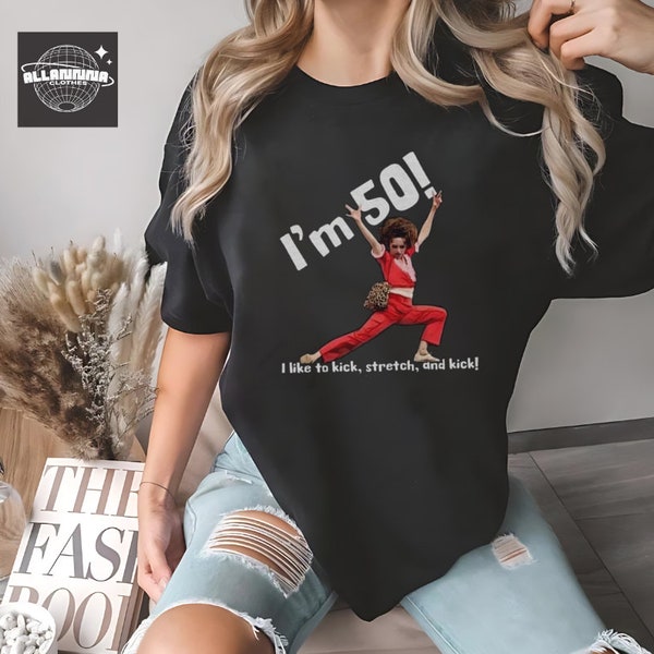 Sally Omalley I'm 50 Shirt, I Like to Kick Stretch Sweatshirt, I'm 50, SNL, Sally O'Malley, I Like to Kick Stretch and Kick Shirt Hoodie