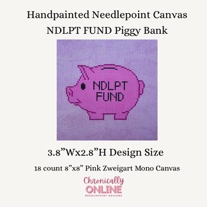 May include: Handpainted needlepoint canvas featuring a pink piggy bank design with the text "NDLPT FUND." The design size is 3.8" wide by 2.8" high. The canvas is 8"x8" and made of pink Zweigart Mono Canvas.