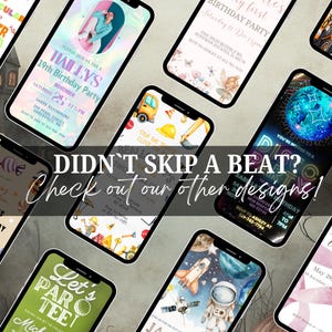 May include: A collage of digital phone screens displaying various birthday party invitation designs. The designs feature different themes, including a disco ball, a construction site, a space scene, a golf course, and a fairy garden. The text "Didn't skip a beat? Check out our other designs!" is displayed in the center of the image.