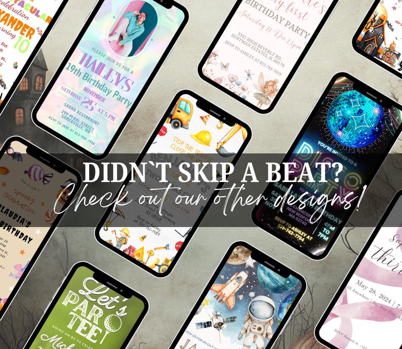 May include: A collage of digital phone screens displaying various birthday party invitation designs. The designs feature different themes, including a disco ball, a construction site, a space scene, a golf course, and a fairy garden. The text "Didn't skip a beat? Check out our other designs!" is displayed in the center of the image.