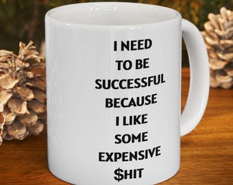 Funny 'I Need To Be Successful' Coffee Mug - Sarcastic Gag Gift