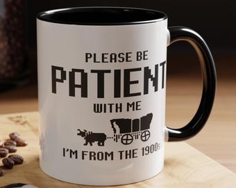 Funny 'Be Patient I'm From 1900s' Coffee Mug - Sarcastic Gift