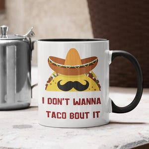 I Don&#39;t Wanna TACO Bout It Funny Taco Mug, Taco Lover, Mexican Food, Mug For Taco Lover, Meme Gifts, Gag Gift For Friends, Funny Mug, Nacho