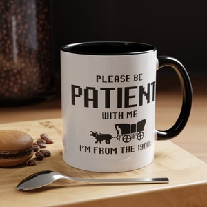 Funny 'Be Patient I'm From 1900s' Coffee Mug - Sarcastic Gift
