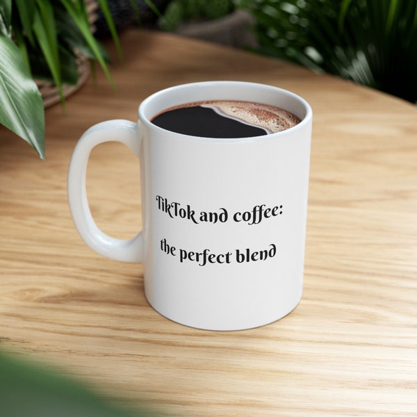 TikTok and Coffee Mug - The Perfect Blend - Funny Social Media Gift - Ceramic Cup for TikTok Lovers & Enthusiasts - TikTok cup (11oz, 15oz)