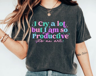 Je pleure beaucoup, mais je suis tellement productif T-shirt, c'est un art | Chemise santé mentale| Chemise couleurs confort