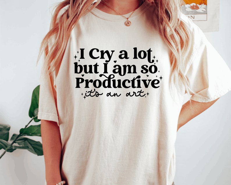 I cry a lot, but I am so productive Shirt It's an art Mental Health Shirt Comfort colors shirt image 1