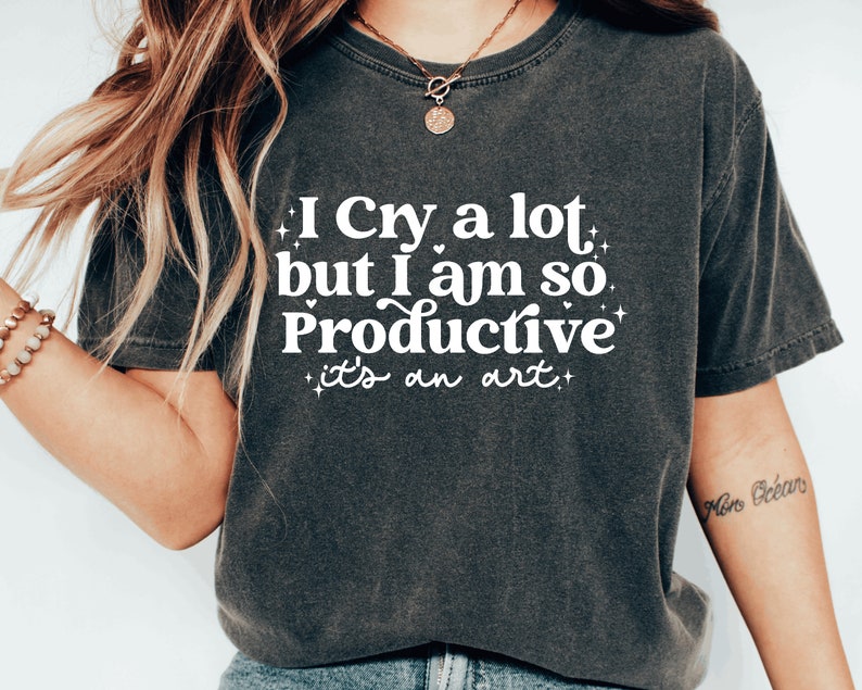 I cry a lot, but I am so productive Shirt It's an art Mental Health Shirt Comfort colors shirt image 2