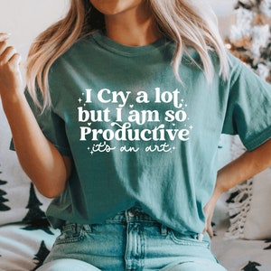 I cry a lot, but I am so productive Shirt It's an art Mental Health Shirt Comfort colors shirt image 4