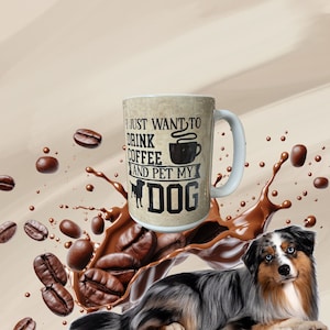 COFFEE DOG LOVER Ceramic Mug 15oz - I Just Want To Drink Coffee & Pet My Dog, Perfect Dog Lovers Gift, Dog Mom Mug, Dog Dad Mug