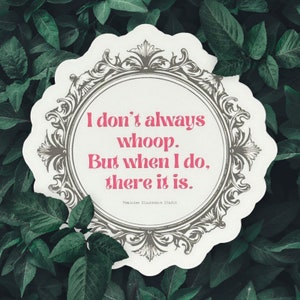 I Don&#39;t Always Whoop. But When I Do, There it Is | Weatherproof Laptop Water Bottle Glossy Matte Sticker | Humor | Sassy
