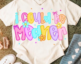 I Could Be Meaner Png, Sarcasm Png, Sarcastic Png, Funny Quote Png, Funny Humor Shirt, Adult Humor Png, Popular Trendy Png, Spicy Attitude