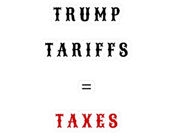May include: A white background with black text that reads "TRUMP TARIFFS = TAXES". The word "TAXES" is in red.