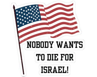 Nobody Wants to Die for Israel Kiss-Cut Sticker, Don't Sacrifice America for Israel - America First Sticker